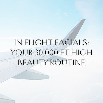 In-Flight Facials: Your 30,000 Ft High Beauty Routine