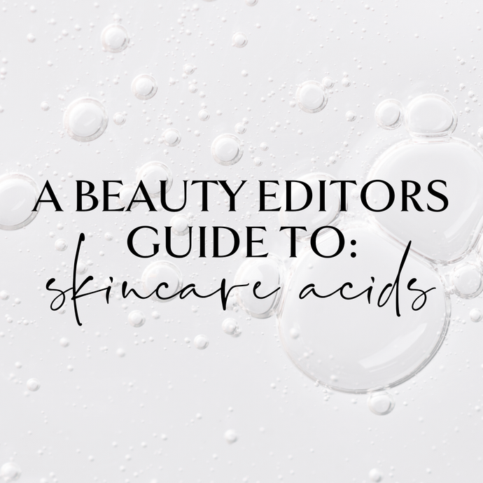 A Beauty Editors Guide To Skincare Acids